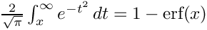 $\frac{2}{\sqrt\pi}\int_x^\infty e^{-t^2}\,dt = 1 - \textrm{erf}(x)$